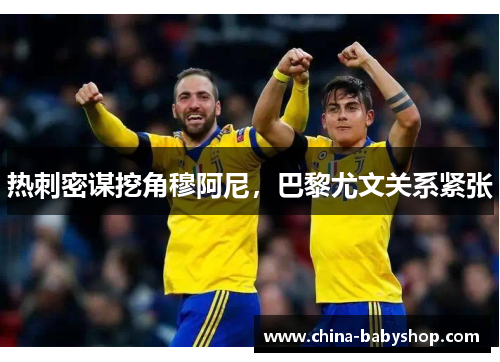 热刺密谋挖角穆阿尼，巴黎尤文关系紧张